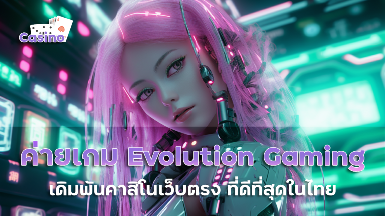 ค่ายเกม Evolution Gaming เดิมพันคาสิโนเว็บตรง ที่ดีที่สุดในไทย